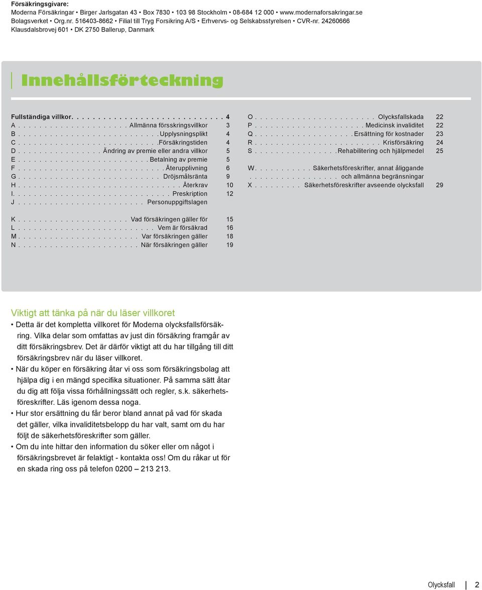 .................... Allmänna försskringsvillkor 3 B........................... Upplysningsplikt 4 C...........................Försäkringstiden 4 D................ Ändring av premie eller andra villkor 5 E.