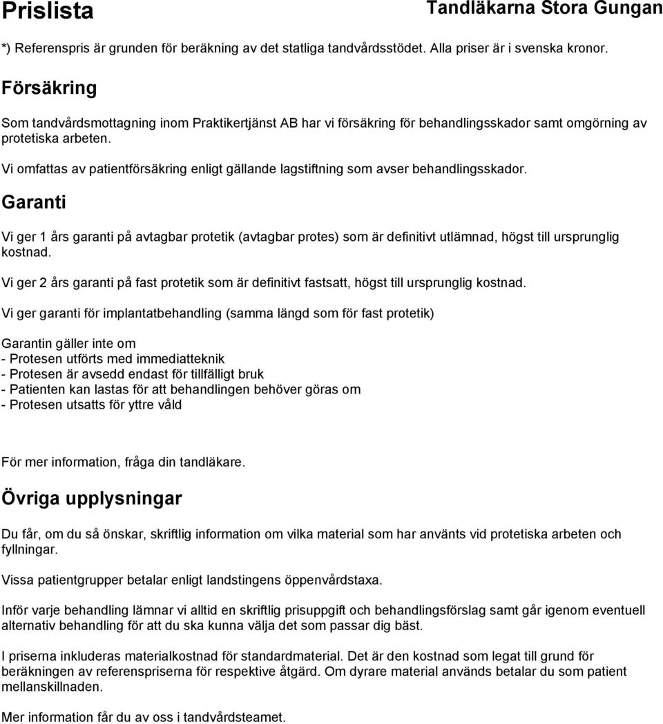 Garanti Vi ger 1 års garanti på avtagbar protetik (avtagbar protes) som är definitivt utlämnad, högst till ursprunglig kostnad.