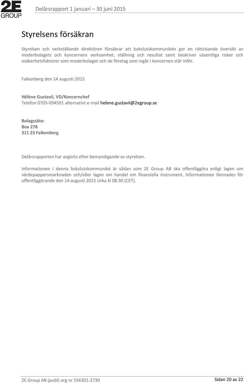 Falkenberg den 14 augusti 2015 Hélène Gustavii, VD/Koncernchef Telefon 0705-094501 alternativt e-mail helene.gustavii@2egroup.