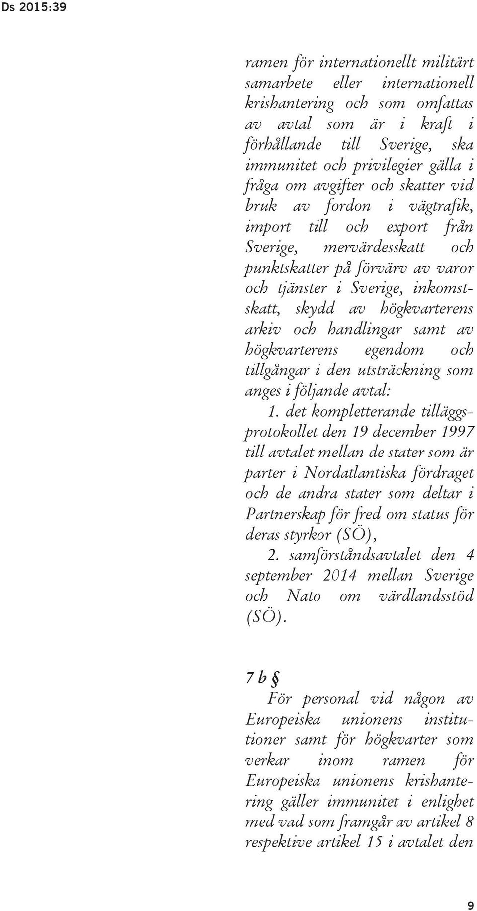 högkvarterens arkiv och handlingar samt av högkvarterens egendom och tillgångar i den utsträckning som anges i följande avtal: 1.