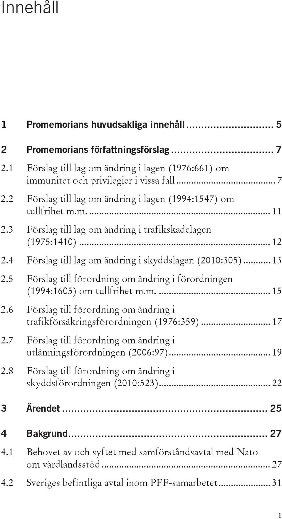 5 Förslag till förordning om ändring i förordningen (1994:1605) om tullfrihet m.m.... 15 2.6 Förslag till förordning om ändring i trafikförsäkringsförordningen (1976:359)... 17 2.