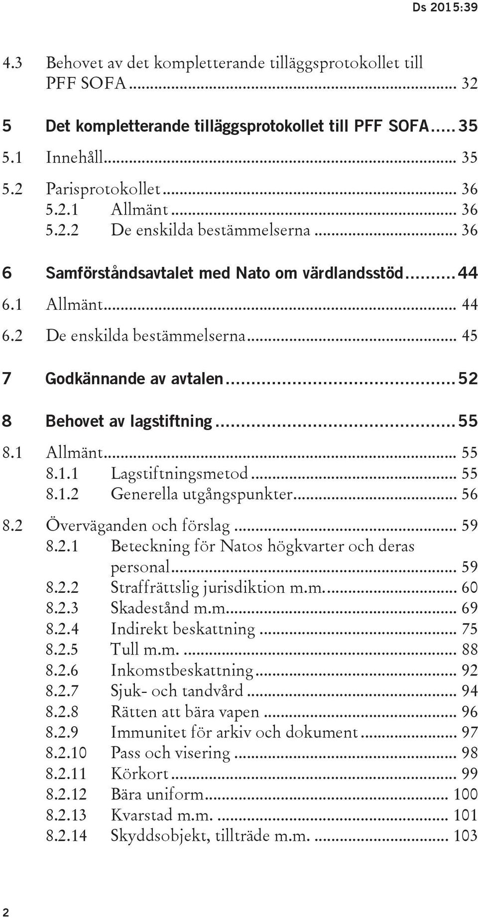 .. 52 8 Behovet av lagstiftning... 55 8.1 Allmänt... 55 8.1.1 Lagstiftningsmetod... 55 8.1.2 Generella utgångspunkter... 56 8.2 Överväganden och förslag... 59 8.2.1 Beteckning för Natos högkvarter och deras personal.