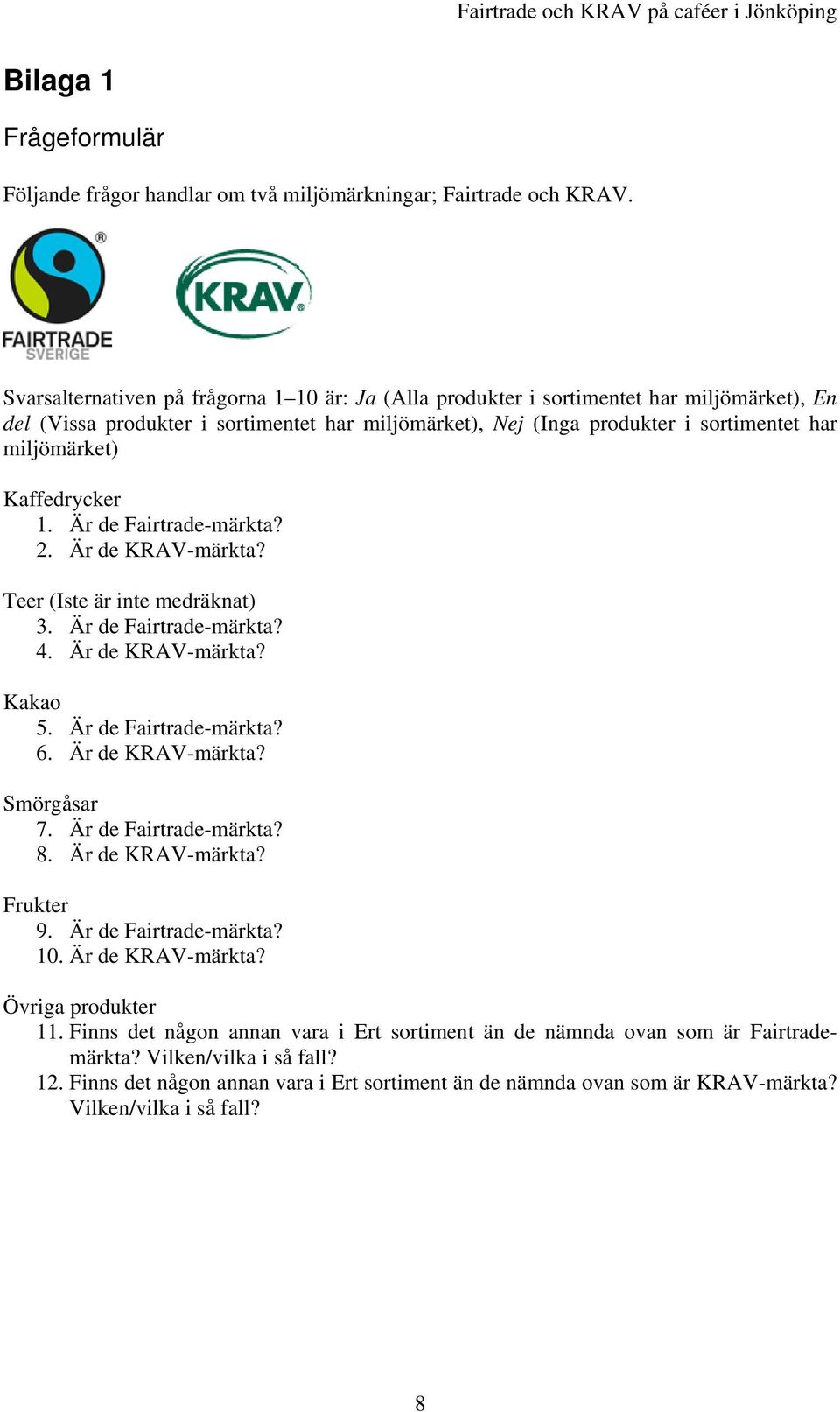 Kaffedrycker 1. Är de Fairtrade-märkta? 2. Är de KRAV-märkta? Teer (Iste är inte medräknat) 3. Är de Fairtrade-märkta? 4. Är de KRAV-märkta? Kakao 5. Är de Fairtrade-märkta? 6. Är de KRAV-märkta? Smörgåsar 7.