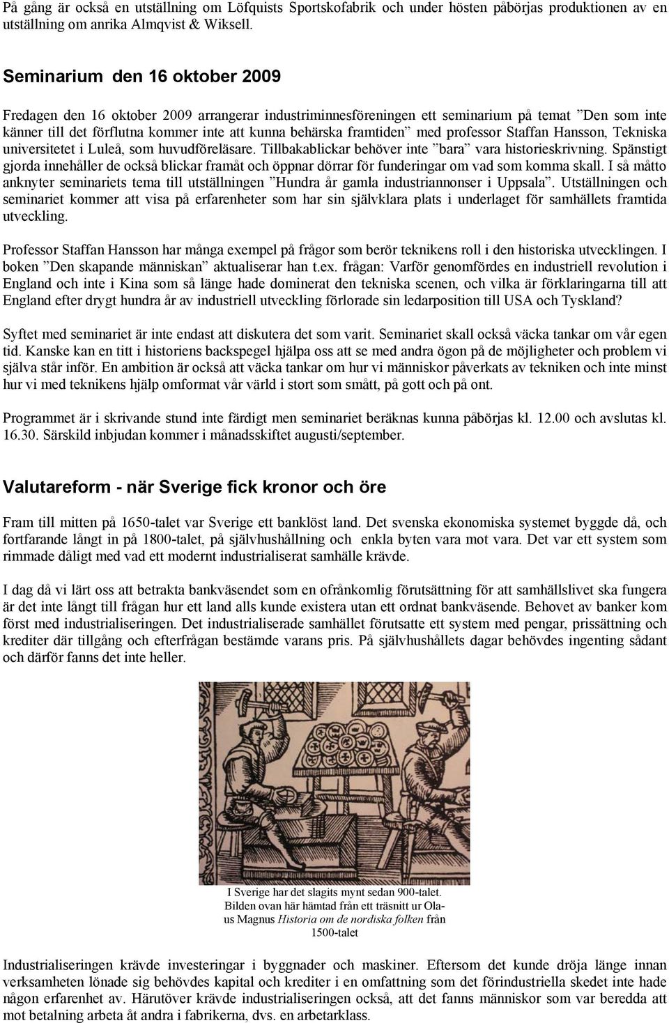 med professor Staffan Hansson, Tekniska universitetet i Luleå, som huvudföreläsare. Tillbakablickar behöver inte bara vara historieskrivning.