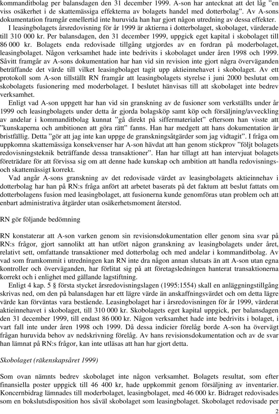 I leasingbolagets årsredovisning för år 1999 är aktierna i dotterbolaget, skobolaget, värderade till 310 000 kr.