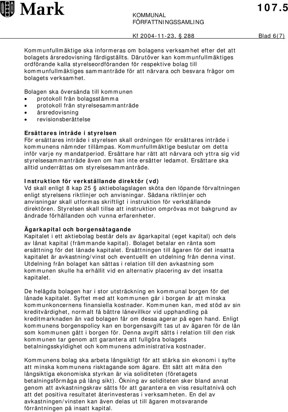 Bolagen ska översända till kommunen protokoll från bolagsstämma protokoll från styrelsesammanträde årsredovisning revisionsberättelse Ersättares inträde i styrelsen För ersättares inträde i styrelsen