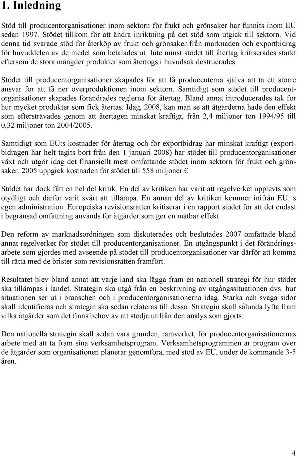 Inte minst stödet till återtag kritiserades starkt eftersom de stora mängder produkter som återtogs i huvudsak destruerades.