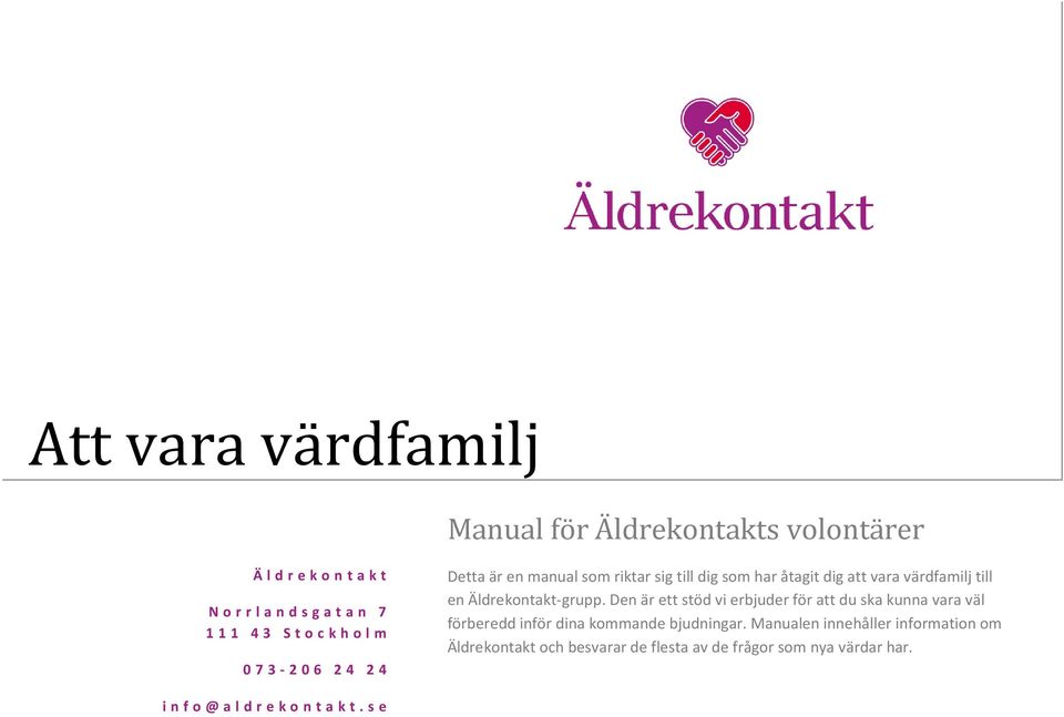 Äldrekontakt-grupp. Den är ett stöd vi erbjuder för att du ska kunna vara väl förberedd inför dina kommande bjudningar.