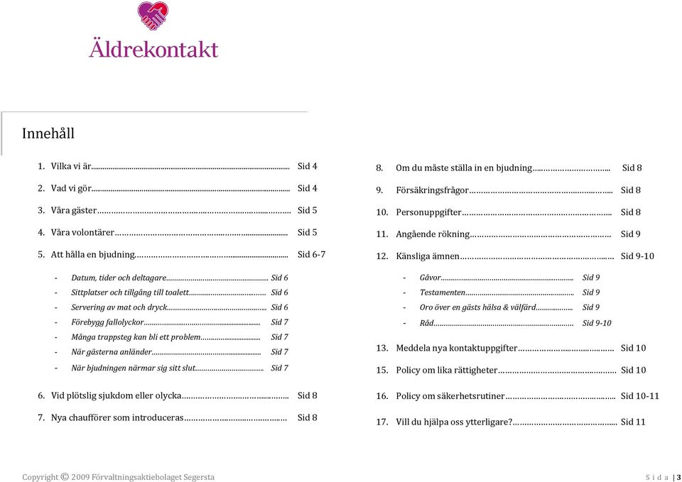 ... Sid 7 - När gästerna anländer... Sid 7 - När bjudningen närmar sig sitt slut. Sid 7 6. Vid plötslig sjukdom eller olycka....... Sid 8 7. Nya chaufförer som introduceras...... Sid 8 8.
