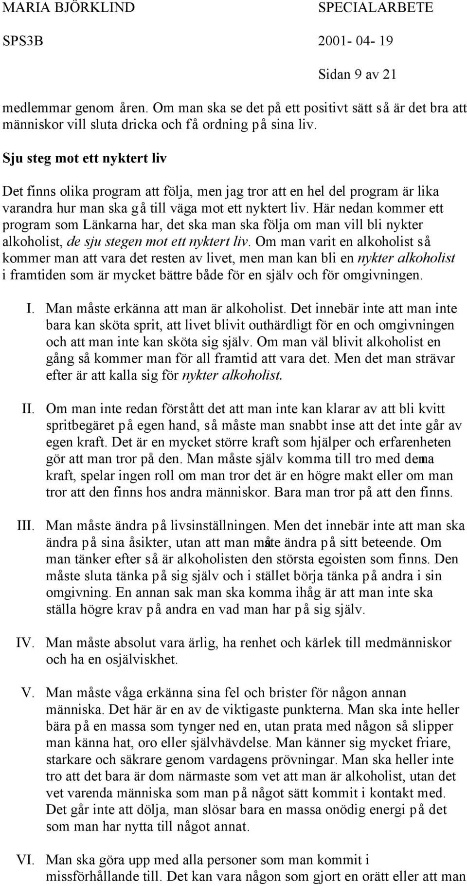 Här nedan kommer ett program som Länkarna har, det ska man ska följa om man vill bli nykter alkoholist, de sju stegen mot ett nyktert liv.