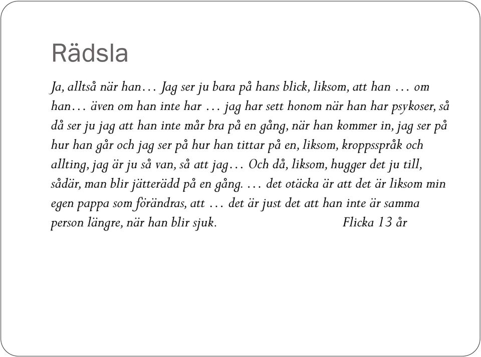 liksom, kroppsspråk och allting, jag är ju så van, så att jag Och då, liksom, hugger det ju till, sådär, man blir jätterädd på en gång.