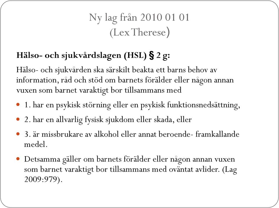 har en psykisk störning eller en psykisk funktionsnedsättning, 2. har en allvarlig fysisk sjukdom eller skada, eller 3.