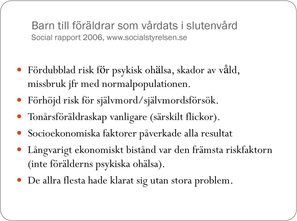 Förhöjd risk för självmord/självmordsförsök. Tonårsföräldraskap vanligare (särskilt flickor).