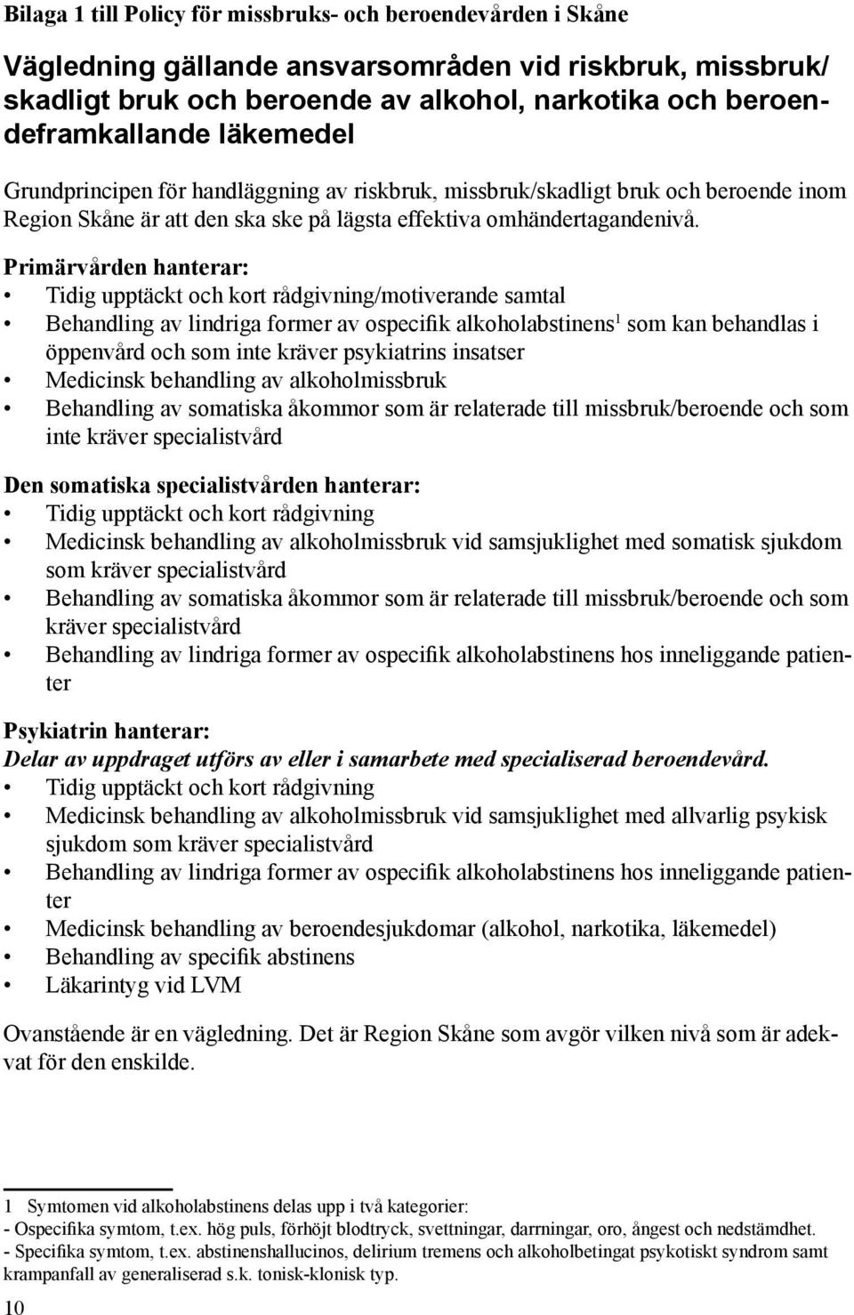 Primärvården hanterar: Tidig upptäckt och kort rådgivning/motiverande samtal 1 Behandling av lindriga former av ospecifik alkoholabstinens som kan behandlas i öppenvård och som inte kräver