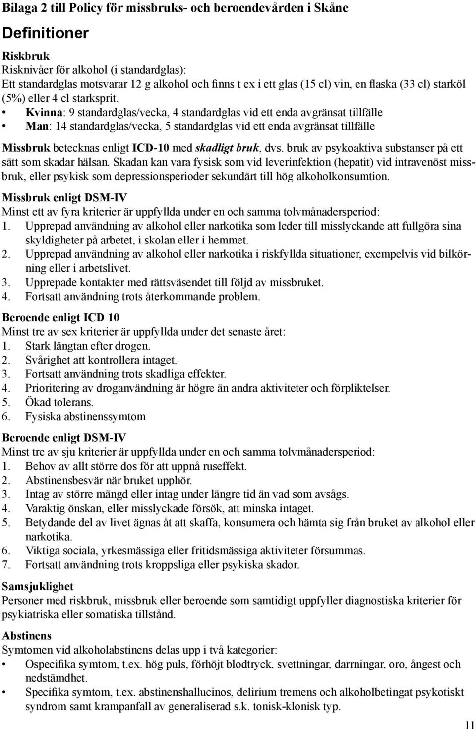 Kvinna: 9 standardglas/vecka, 4 standardglas vid ett enda avgränsat tillfälle Man: 14 standardglas/vecka, 5 standardglas vid ett enda avgränsat tillfälle Missbruk betecknas enligt ICD-10 med skadligt
