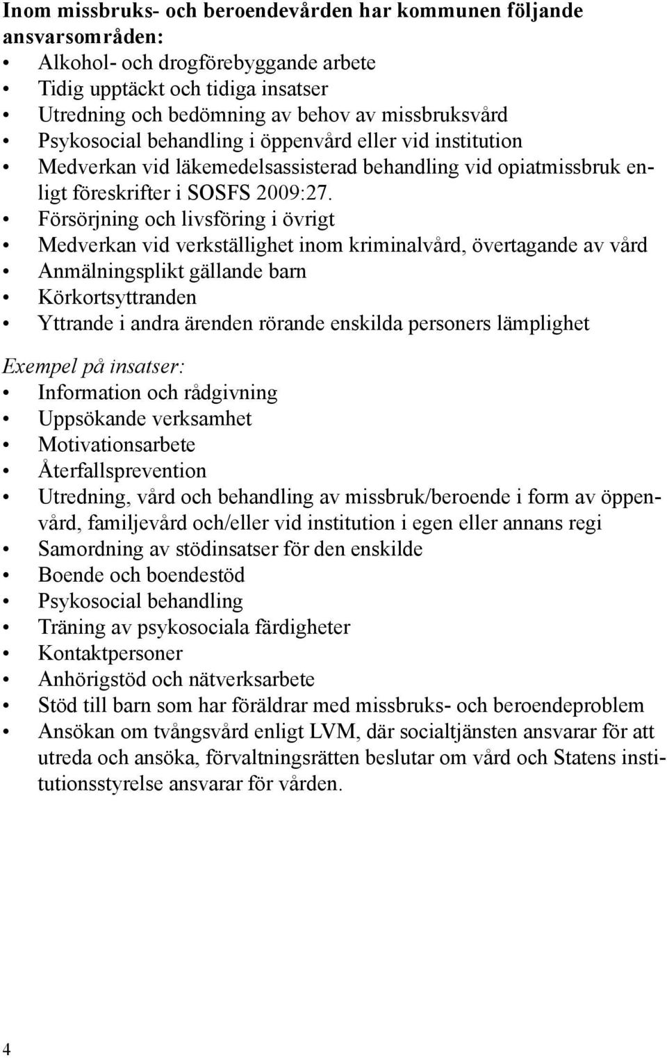 Försörjning och livsföring i övrigt Medverkan vid verkställighet inom kriminalvård, övertagande av vård Anmälningsplikt gällande barn Körkortsyttranden Yttrande i andra ärenden rörande enskilda