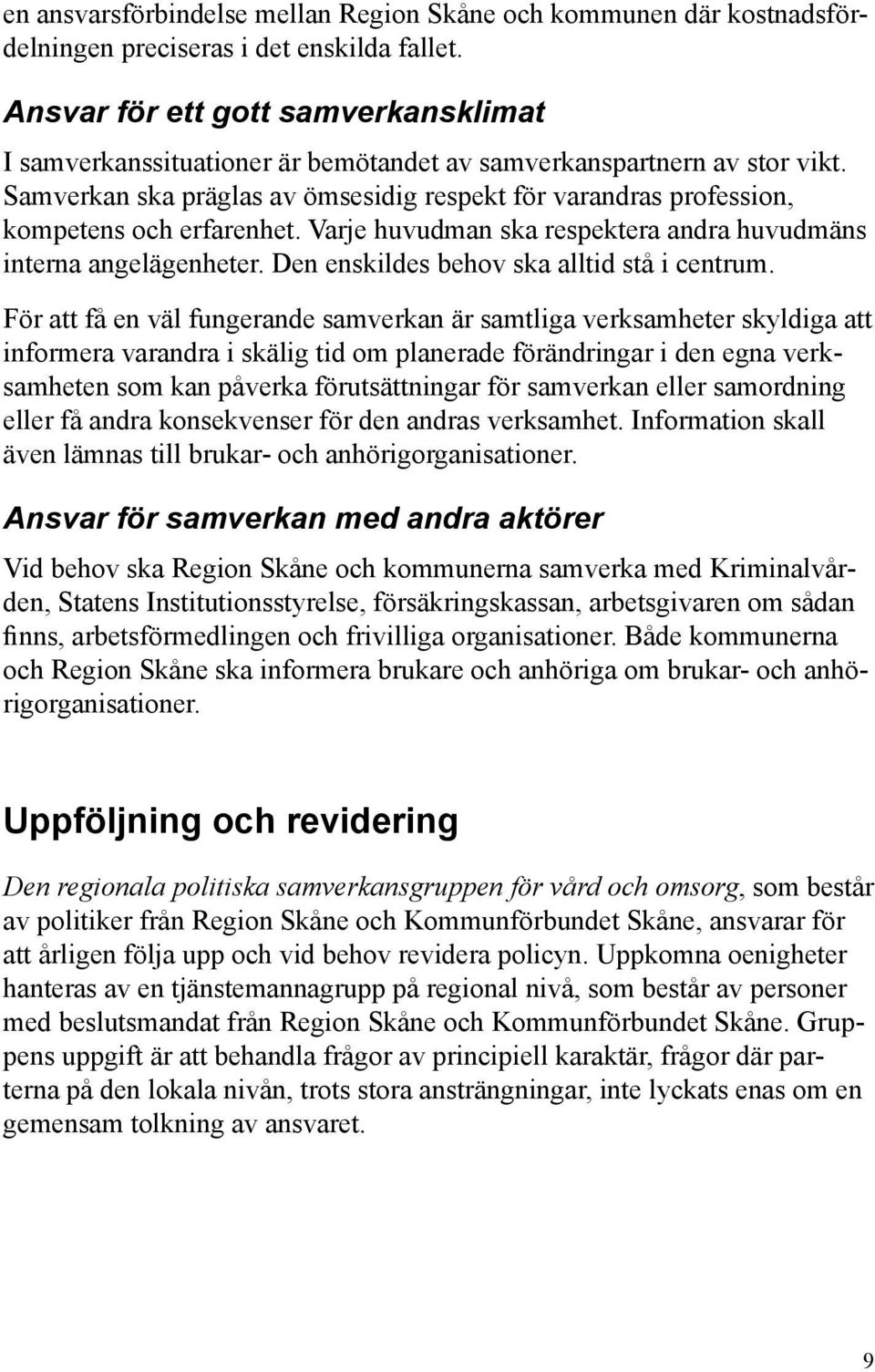 Samverkan ska präglas av ömsesidig respekt för varandras profession, kompetens och erfarenhet. Varje huvudman ska respektera andra huvudmäns interna angelägenheter.