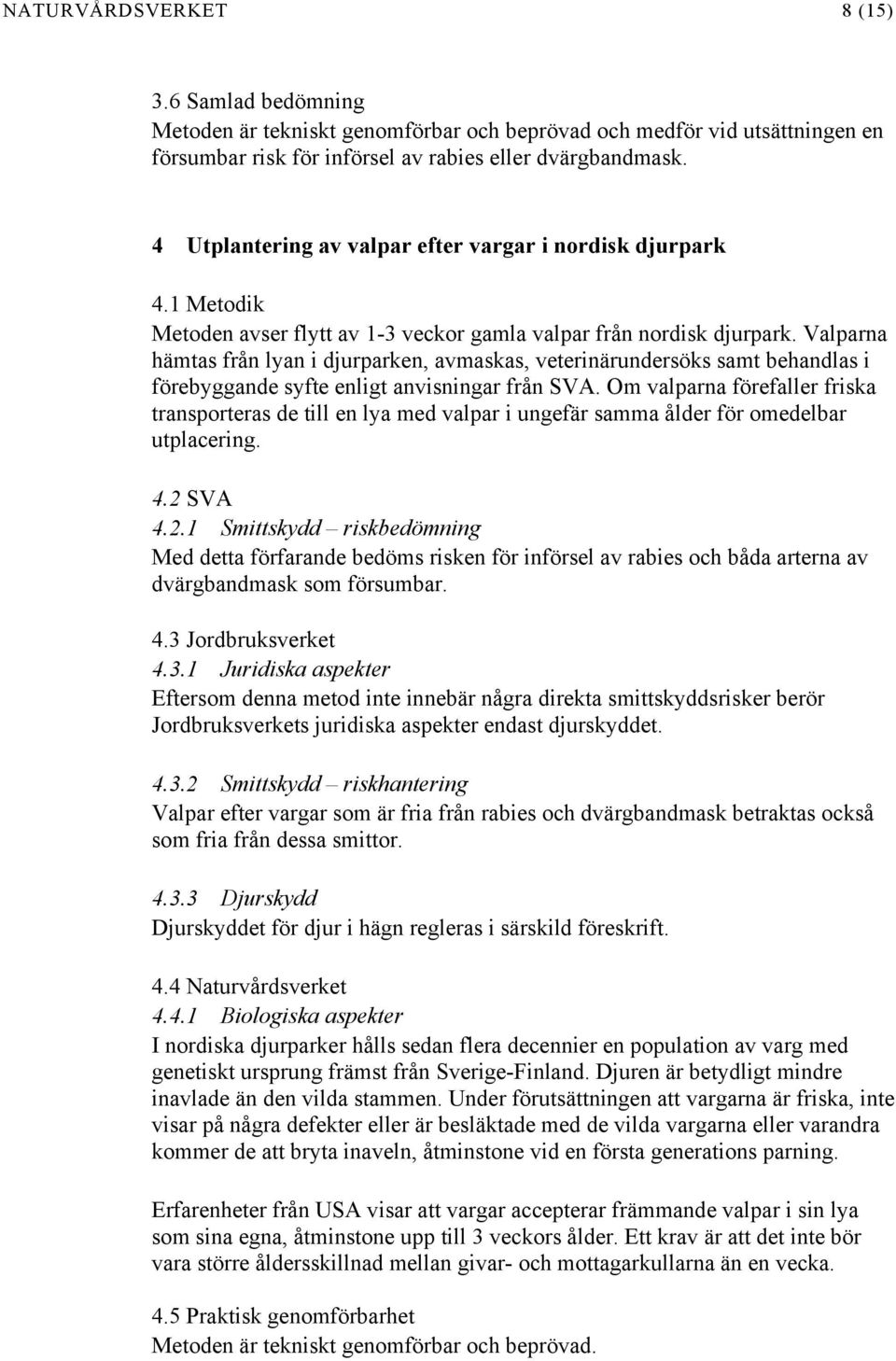 Valparna hämtas från lyan i djurparken, avmaskas, veterinärundersöks samt behandlas i förebyggande syfte enligt anvisningar från SVA.