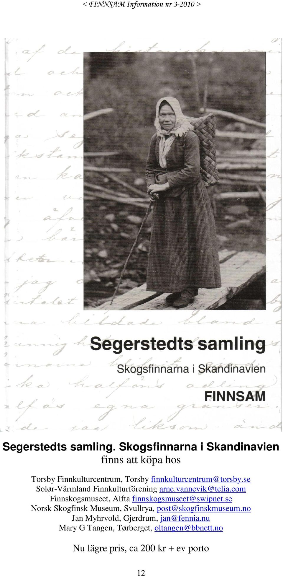 finnkulturcentrum@torsby.se Solør-Värmland Finnkulturförening arne.vannevik@telia.