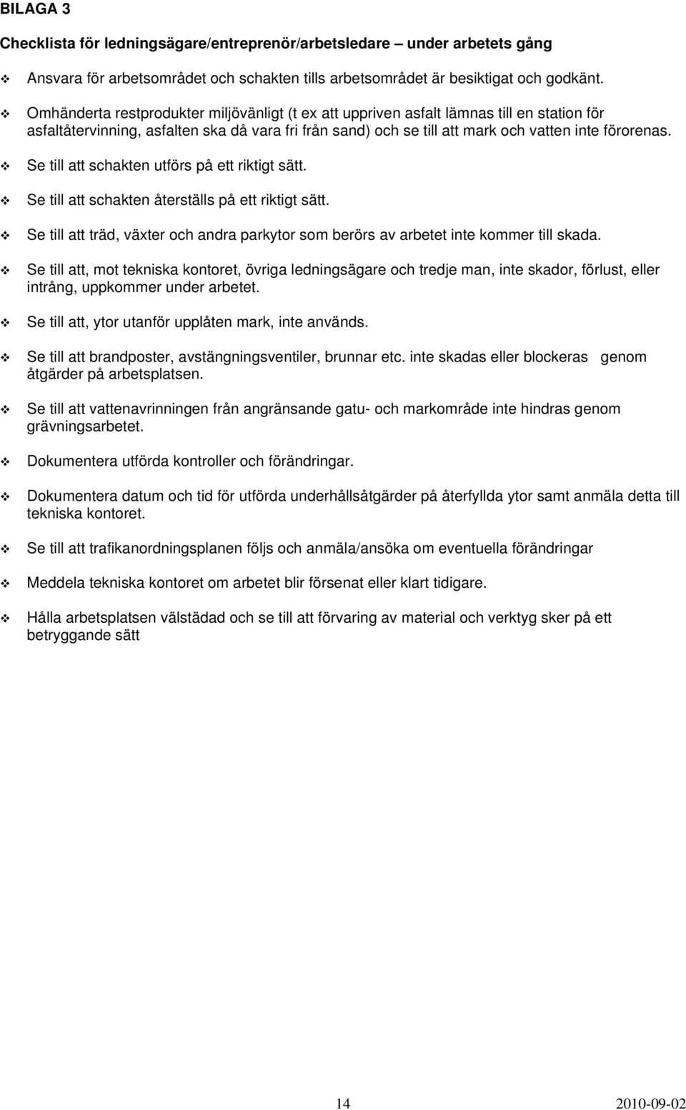 Se till att schakten utförs på ett riktigt sätt. Se till att schakten återställs på ett riktigt sätt. Se till att träd, växter och andra parkytor som berörs av arbetet inte kommer till skada.