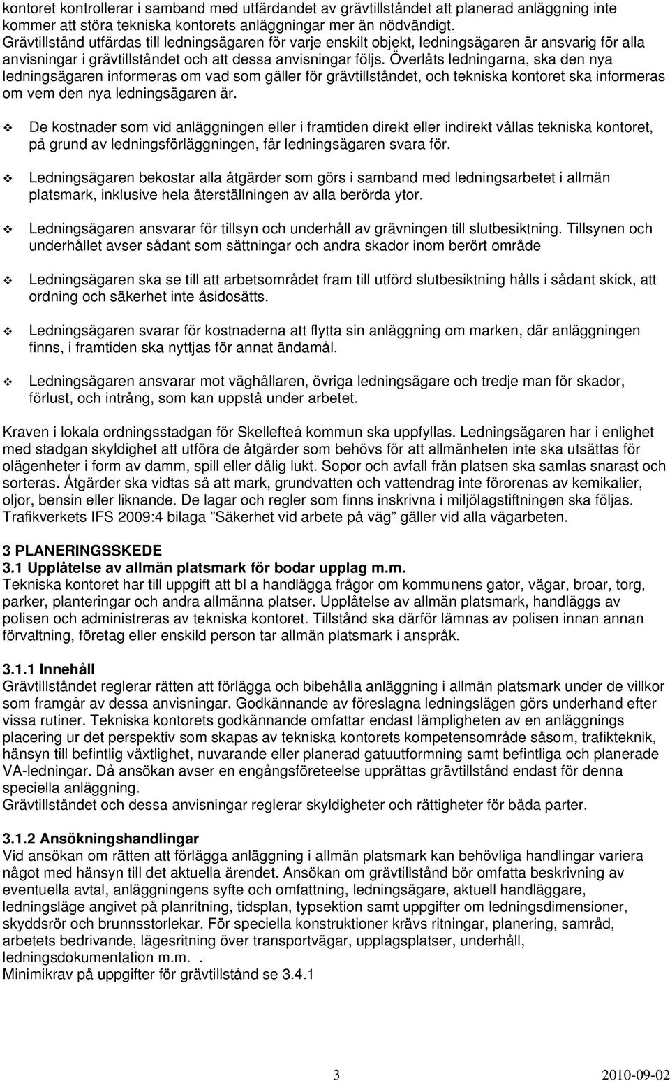 Överlåts ledningarna, ska den nya ledningsägaren informeras om vad som gäller för grävtillståndet, och tekniska kontoret ska informeras om vem den nya ledningsägaren är.