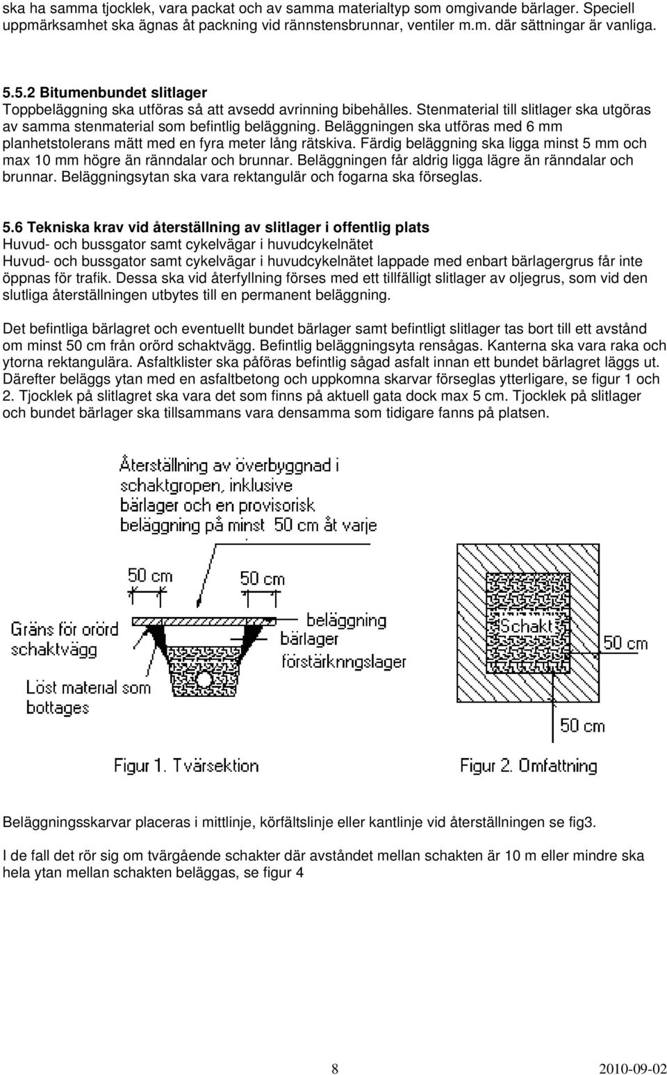 Beläggningen ska utföras med 6 mm planhetstolerans mätt med en fyra meter lång rätskiva. Färdig beläggning ska ligga minst 5 mm och max 10 mm högre än ränndalar och brunnar.