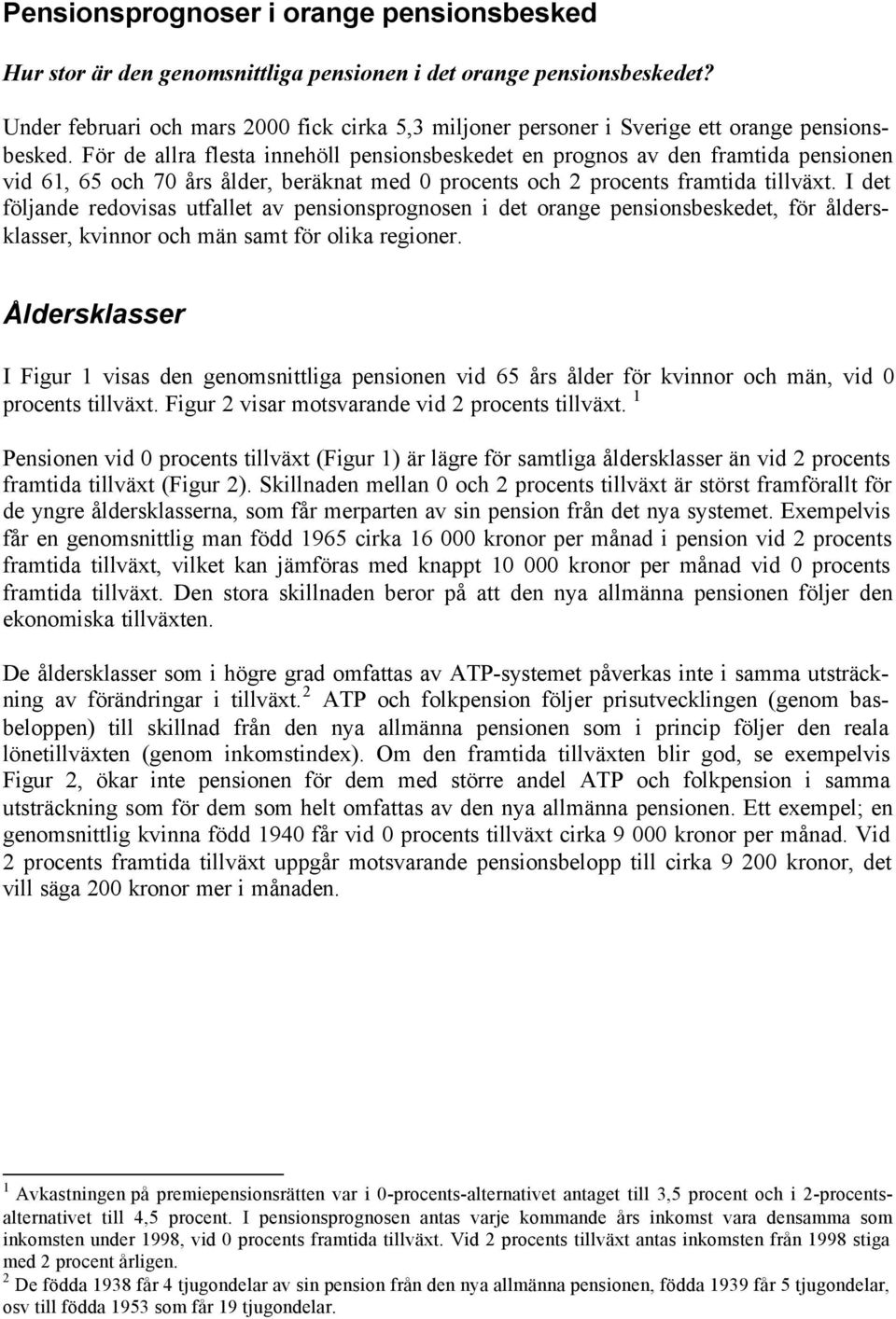 För de allra flesta innehöll pensionsbeskedet en prognos av den framtida pensionen vid 61, 65 och 7 års ålder, beräknat med procents och 2 procents framtida tillväxt.