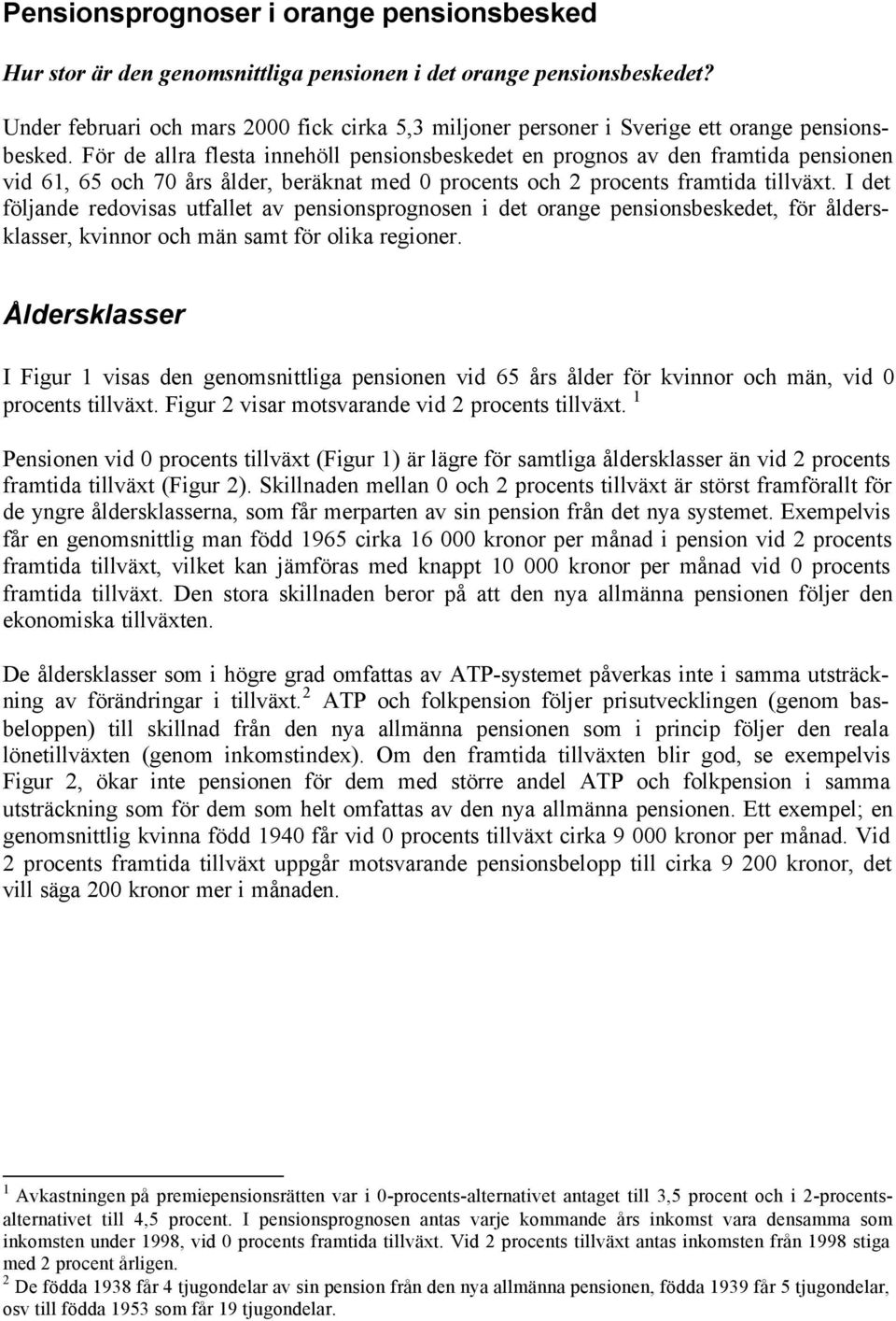 För de allra flesta innehöll pensionsbeskedet en prognos av den framtida pensionen vid 61, 65 och 7 års ålder, beräknat med procents och 2 procents framtida tillväxt.