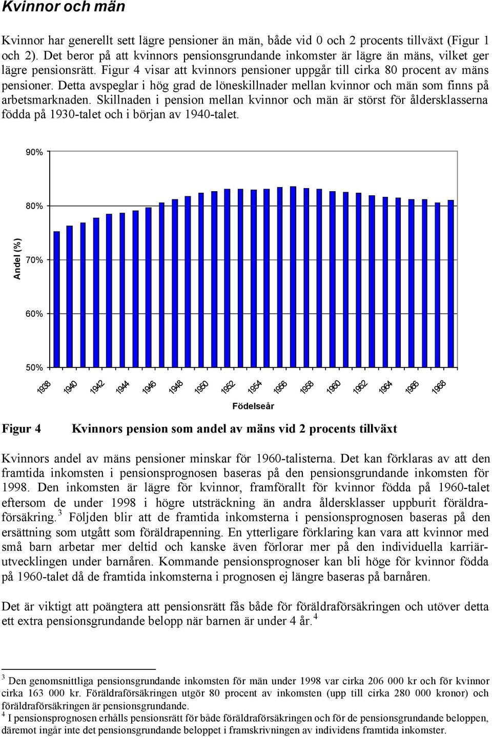 Detta avspeglar i hög grad de löneskillnader mellan kvinnor och män som finns på arbetsmarknaden.