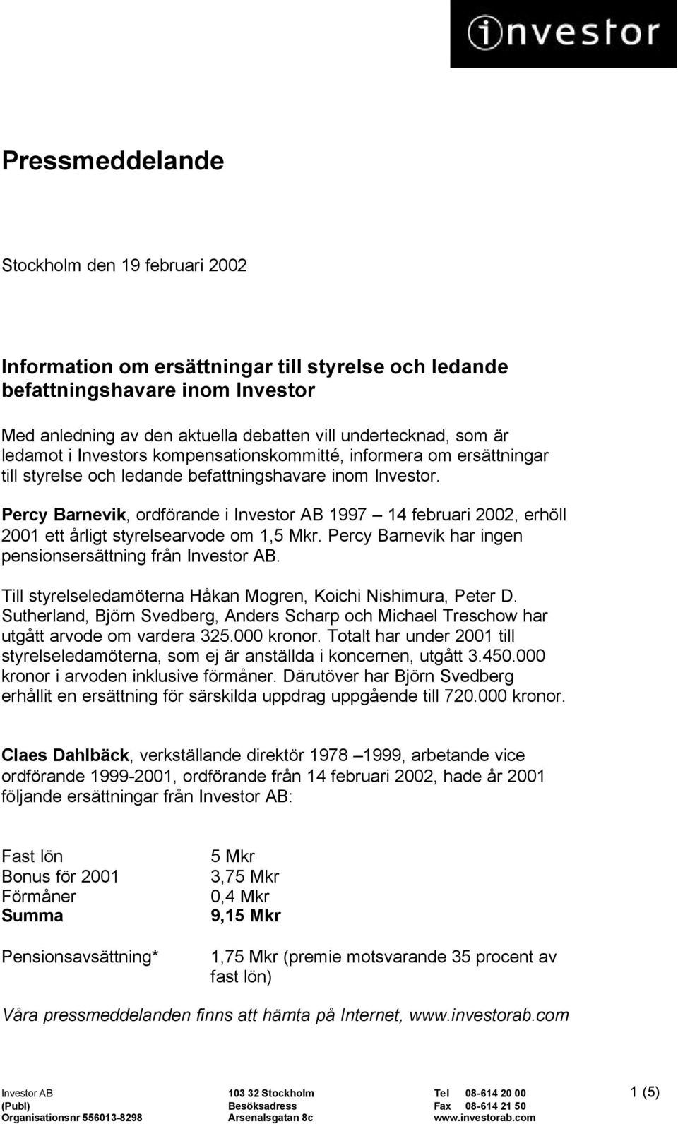 Percy Barnevik, ordförande i Investor AB 1997 14 februari 2002, erhöll 2001 ett årligt styrelsearvode om 1,5 Mkr. Percy Barnevik har ingen pensionsersättning från Investor AB.