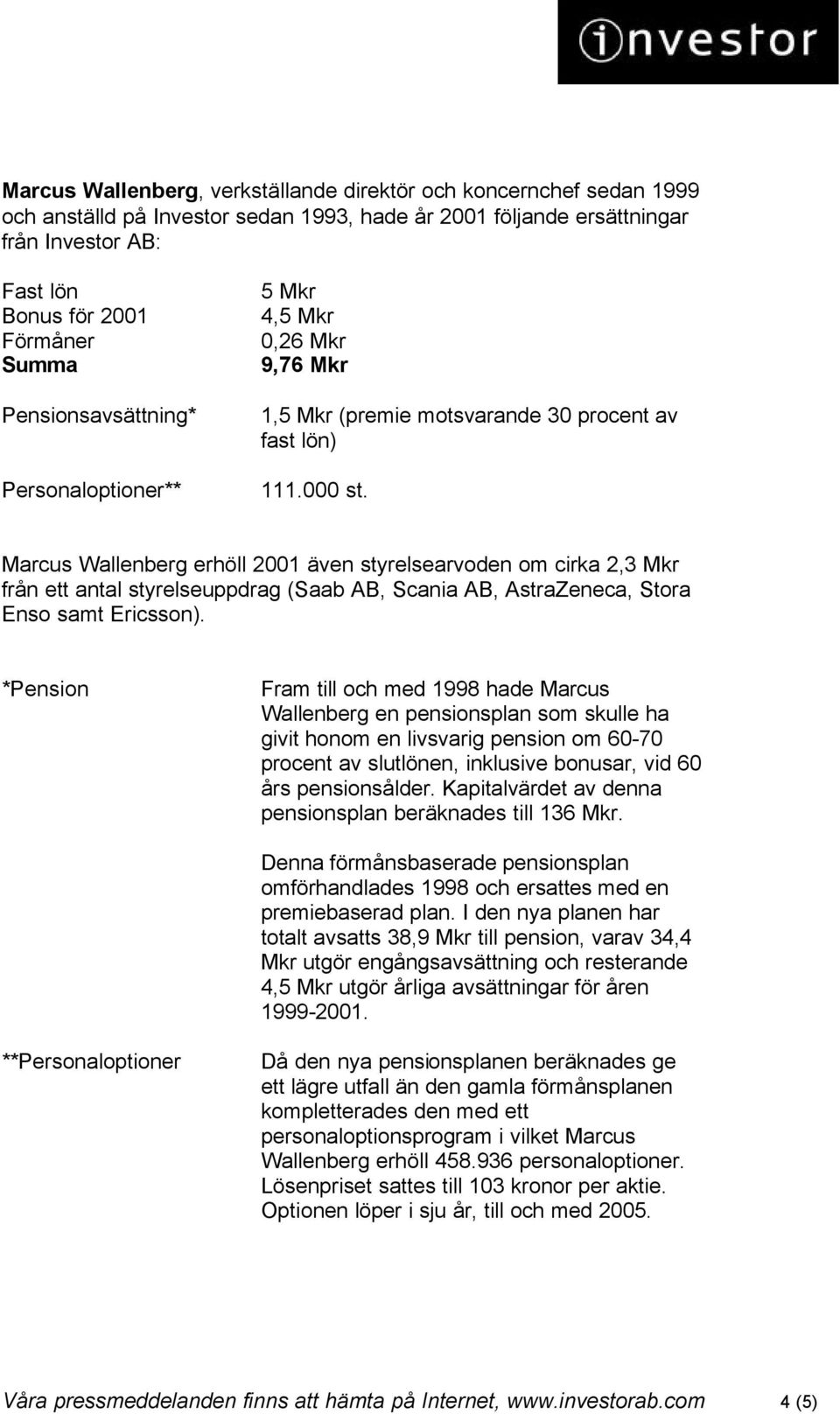 Marcus Wallenberg erhöll 2001 även styrelsearvoden om cirka 2,3 Mkr från ett antal styrelseuppdrag (Saab AB, Scania AB, AstraZeneca, Stora Enso samt Ericsson).