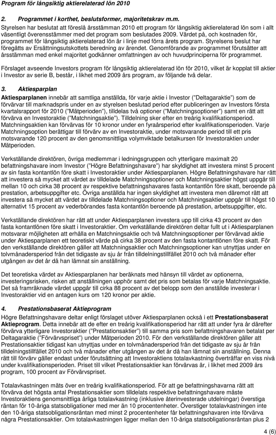 Genomförande av programmet förutsätter att årsstämman med enkel majoritet godkänner omfattningen av och huvudprinciperna för programmet.