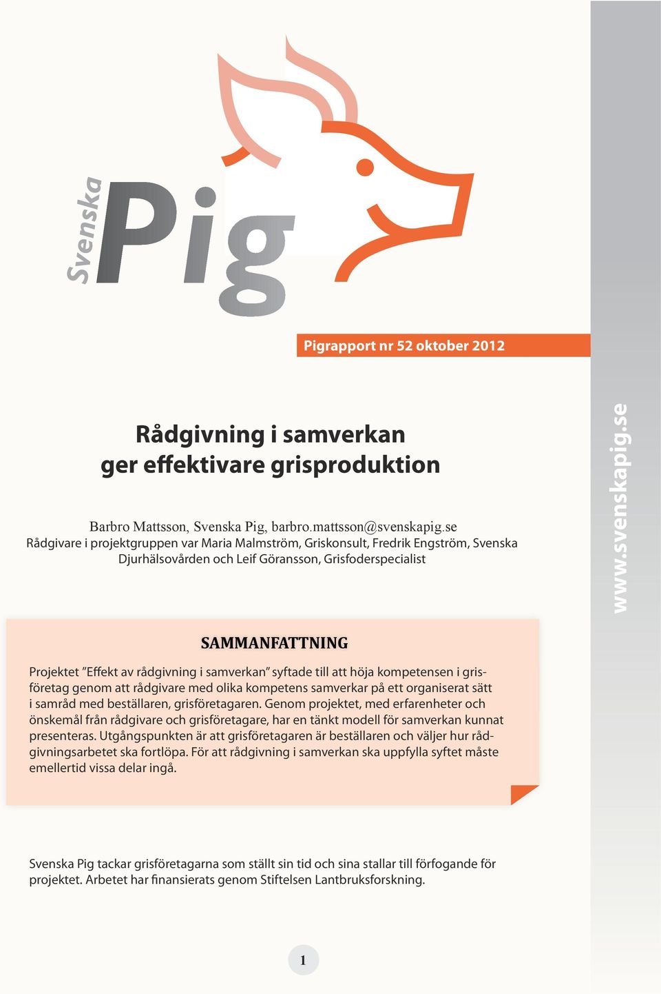 se SAMMANFATTNING Projektet Effekt av rådgivning i samverkan syftade till att höja kompetensen i grisföretag genom att rådgivare med olika kompetens samverkar på ett organiserat sätt i samråd med