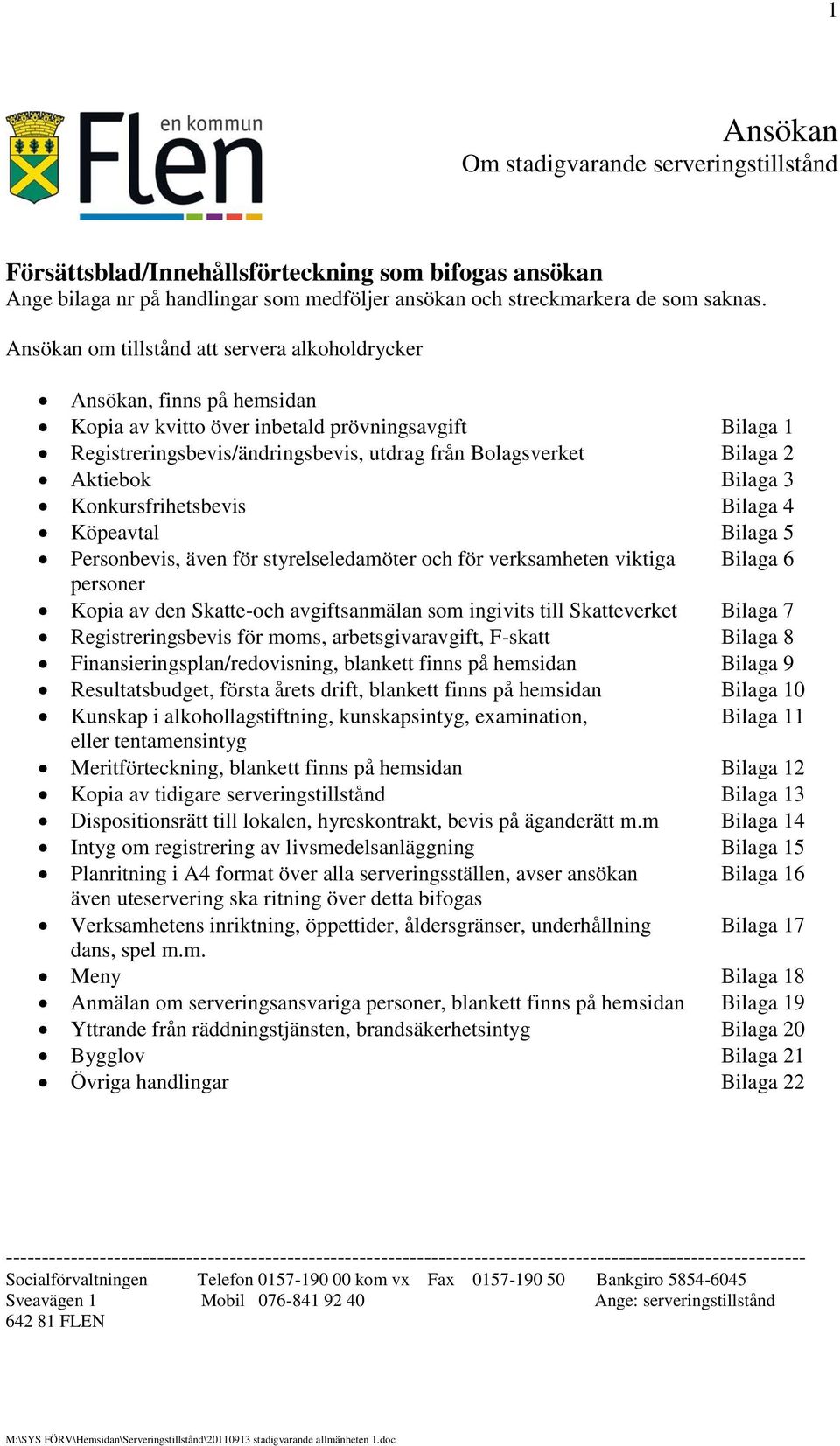 Aktiebok Bilaga 3 Konkursfrihetsbevis Bilaga 4 Köpeavtal Bilaga 5 Personbevis, även för styrelseledamöter och för verksamheten viktiga Bilaga 6 personer Kopia av den Skatte-och avgiftsanmälan som