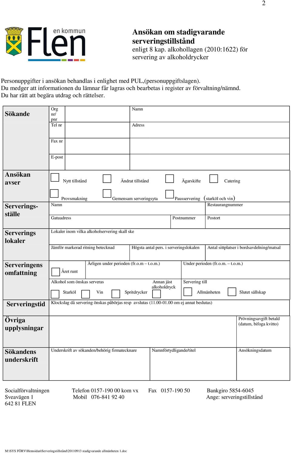 Sökande Org nr/ pnr Tel nr Namn Adress Fax nr E-post Ansökan avser Nytt tillstånd Ändrat tillstånd Ägarskifte Catering Serveringsställe Serverings lokaler Provsmakning Gemensam serveringsyta