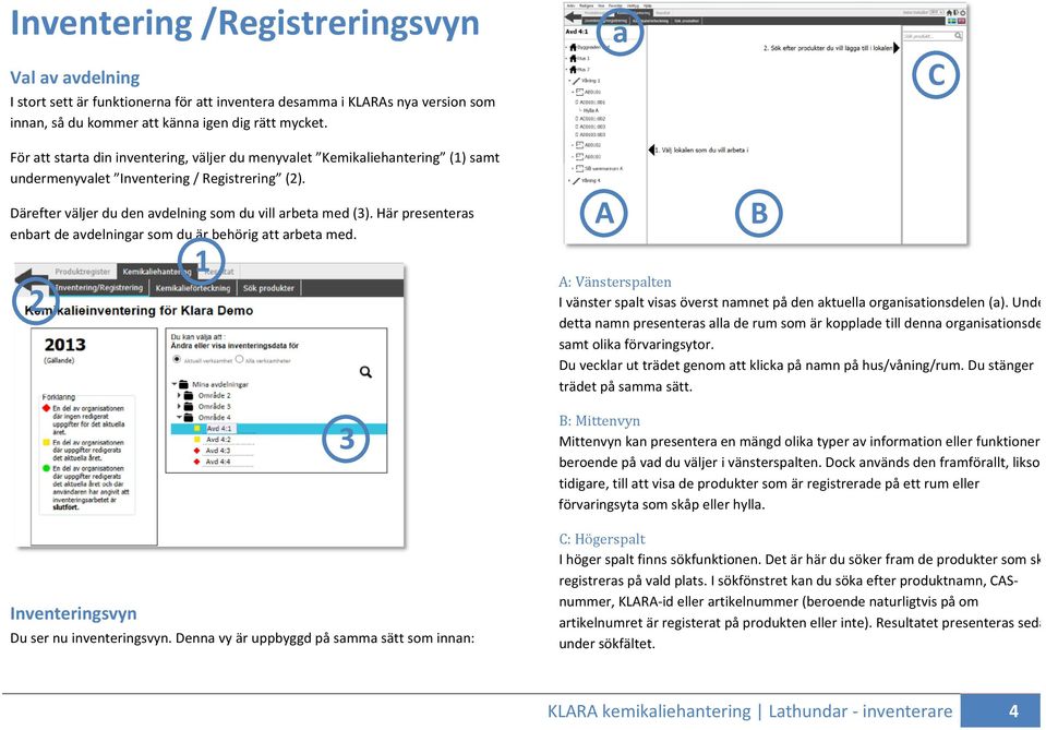 Här presenteras enbart de avdelningar som du är behörig att arbeta med. Inventeringsvyn Du ser nu inventeringsvyn.