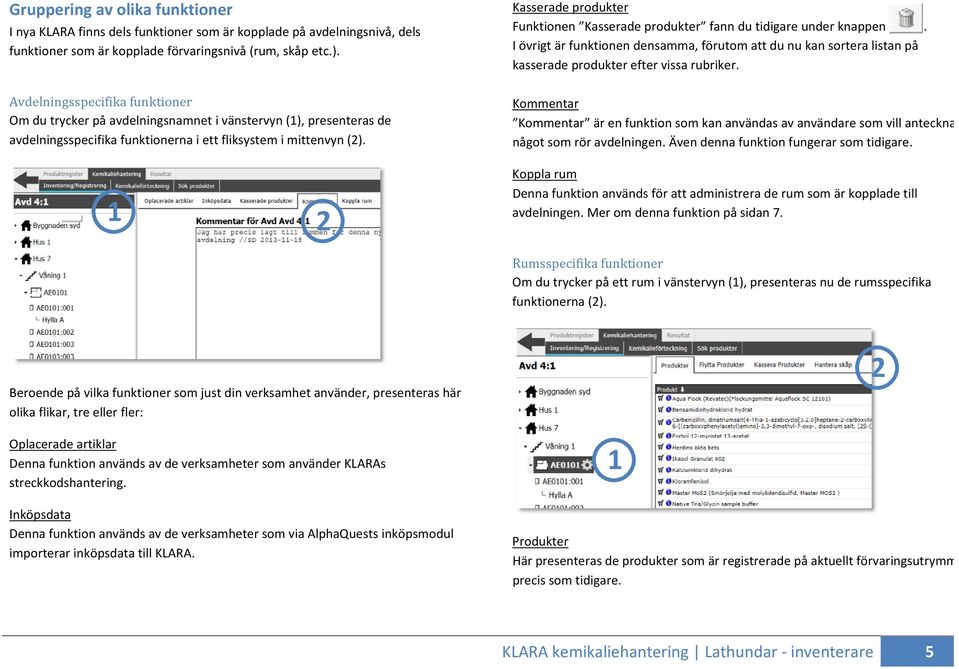 Avdelningsspecifika funktioner Om du trycker på avdelningsnamnet i vänstervyn (), presenteras de avdelningsspecifika funktionerna i ett fliksystem i mittenvyn ().