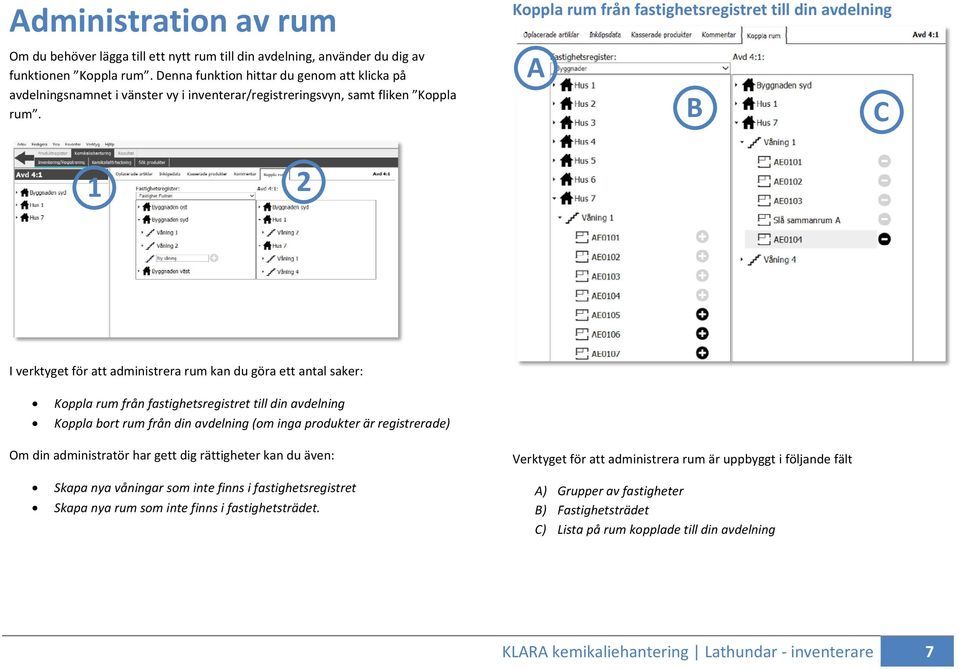 Koppla rum från fastighetsregistret till din avdelning A B C I verktyget för att administrera rum kan du göra ett antal saker: Koppla rum från fastighetsregistret till din avdelning Koppla bort rum