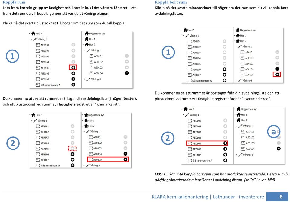 Du kommer nu att se att rummet är tillagt i din avdelningslista (i höger fönster), och att plustecknet vid rummet i fastighetsregistret är gråmarkerat.