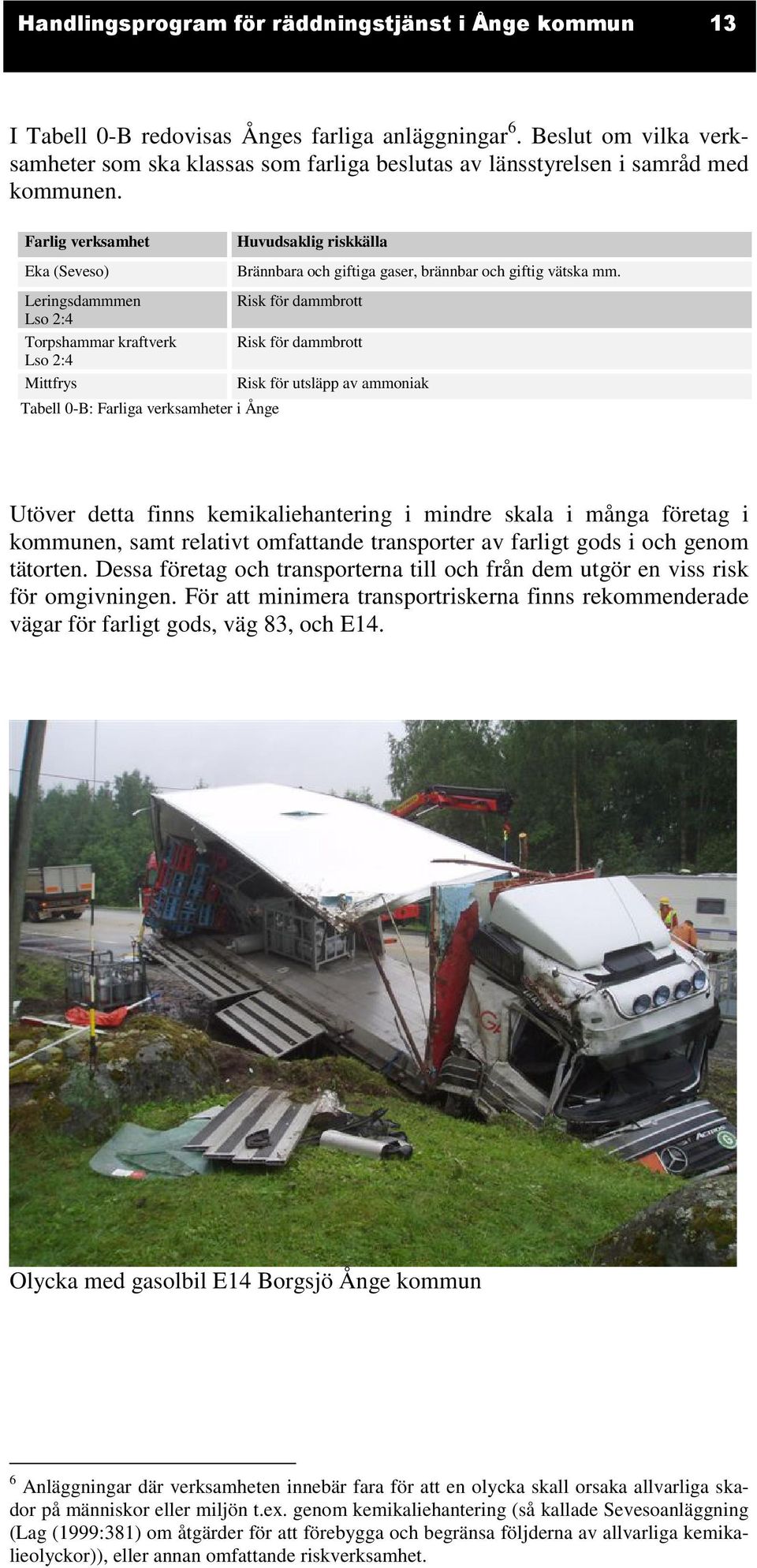 Farlig verksamhet Eka (Seveso) Huvudsaklig riskkälla Brännbara och giftiga gaser, brännbar och giftig vätska mm.