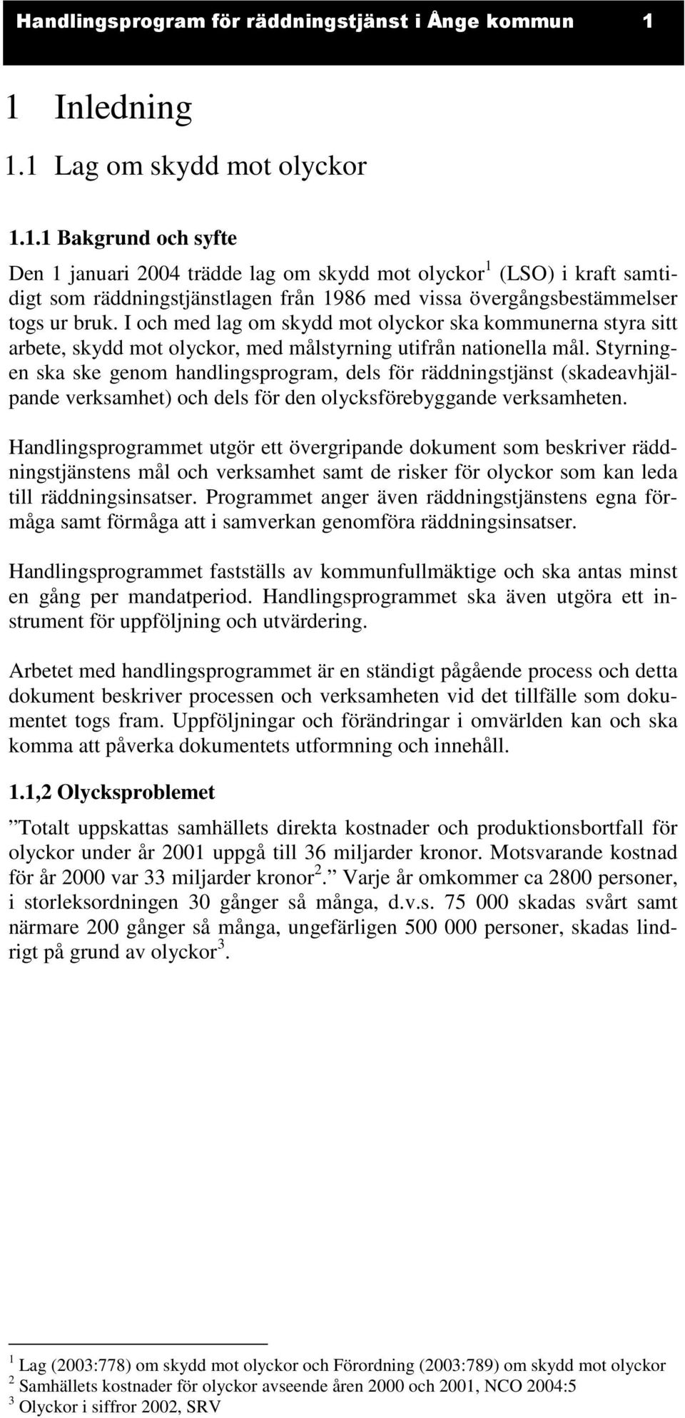 I och med lag om skydd mot olyckor ska kommunerna styra sitt arbete, skydd mot olyckor, med målstyrning utifrån nationella mål.