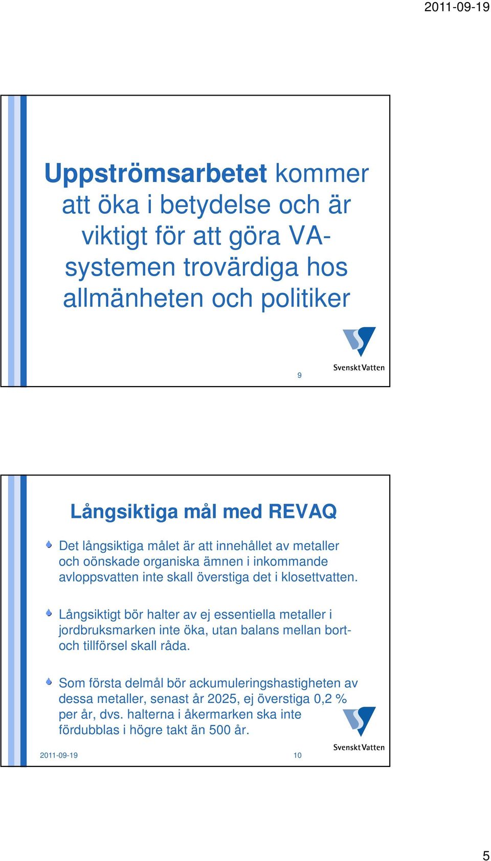 Långsiktigt bör halter av ej essentiella metaller i jordbruksmarken inte öka, utan balans mellan bortoch tillförsel skall råda.