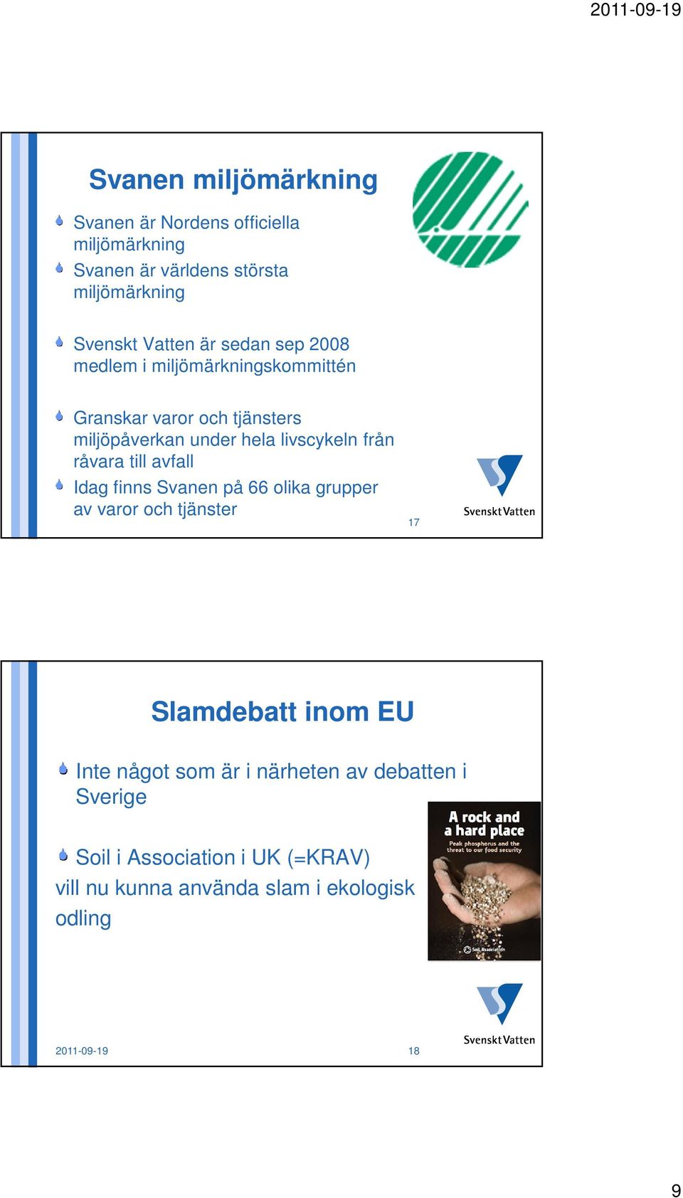 råvara till avfall Idag finns Svanen på 66 olika grupper av varor och tjänster 17 Slamdebatt inom EU Inte något som är i