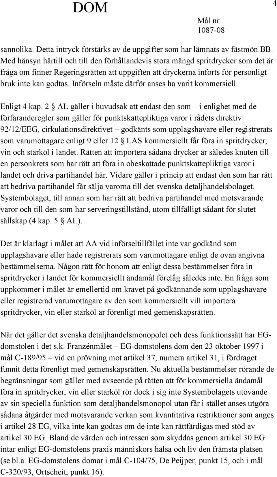Införseln måste därför anses ha varit kommersiell. Enligt 4 kap.