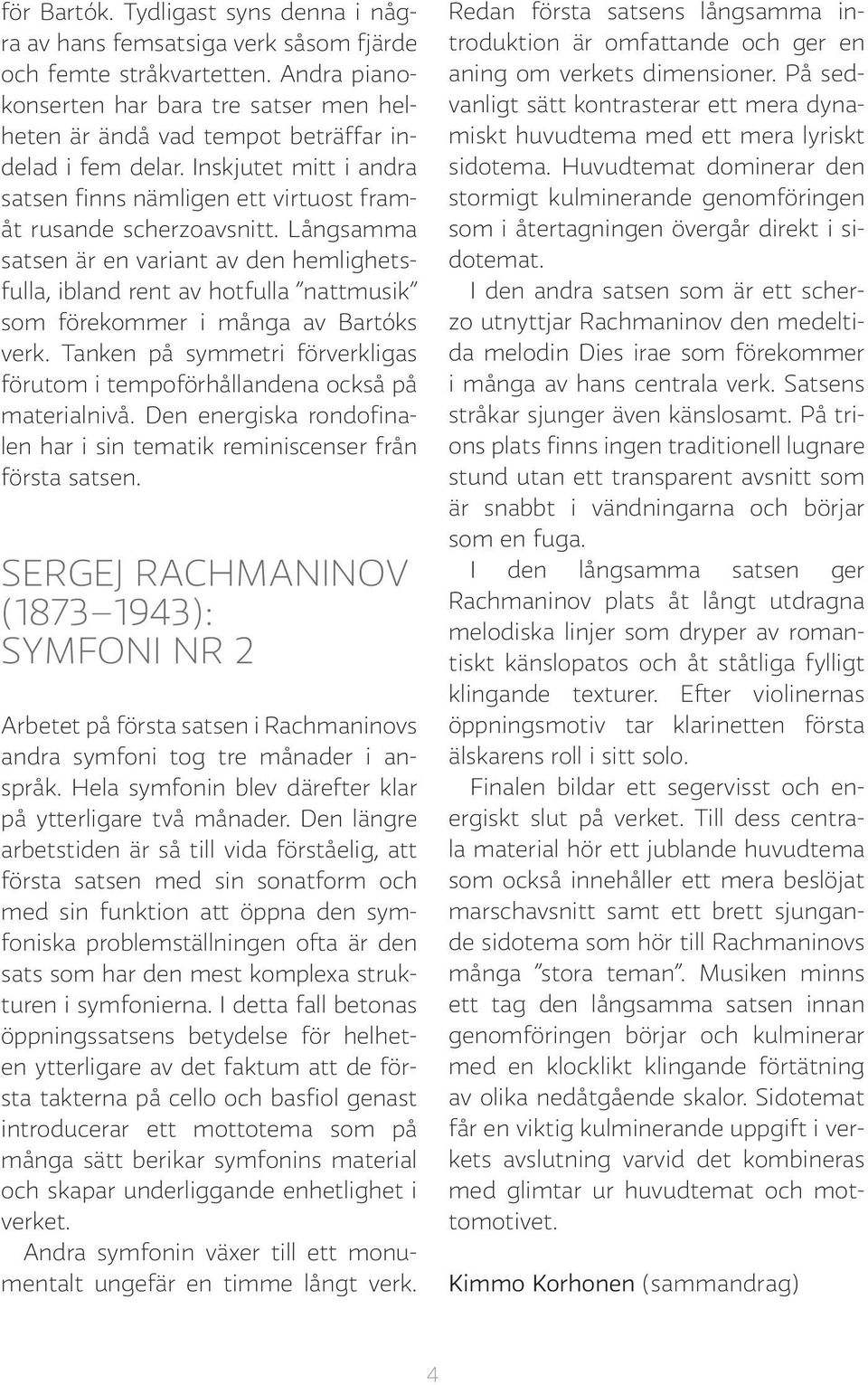 Långsamma satsen är en variant av den hemlighetsfulla, ibland rent av hotfulla nattmusik som förekommer i många av Bartóks verk.