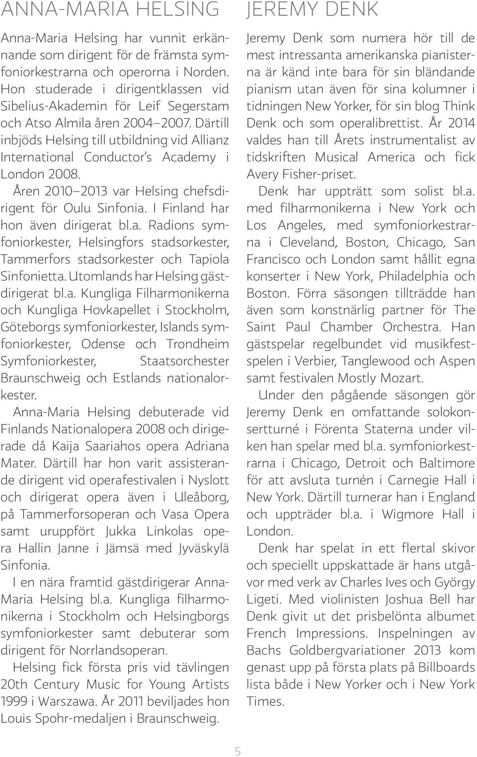 Därtill inbjöds Helsing till utbildning vid Allianz International Conductor s Academy i London 2008. Åren 2010 2013 var Helsing chefsdirigent för Oulu Sinfonia. I Finland har hon även dirigerat bl.a. Radions symfoniorkester, Helsingfors stadsorkester, Tammerfors stadsorkester och Tapiola Sinfonietta.
