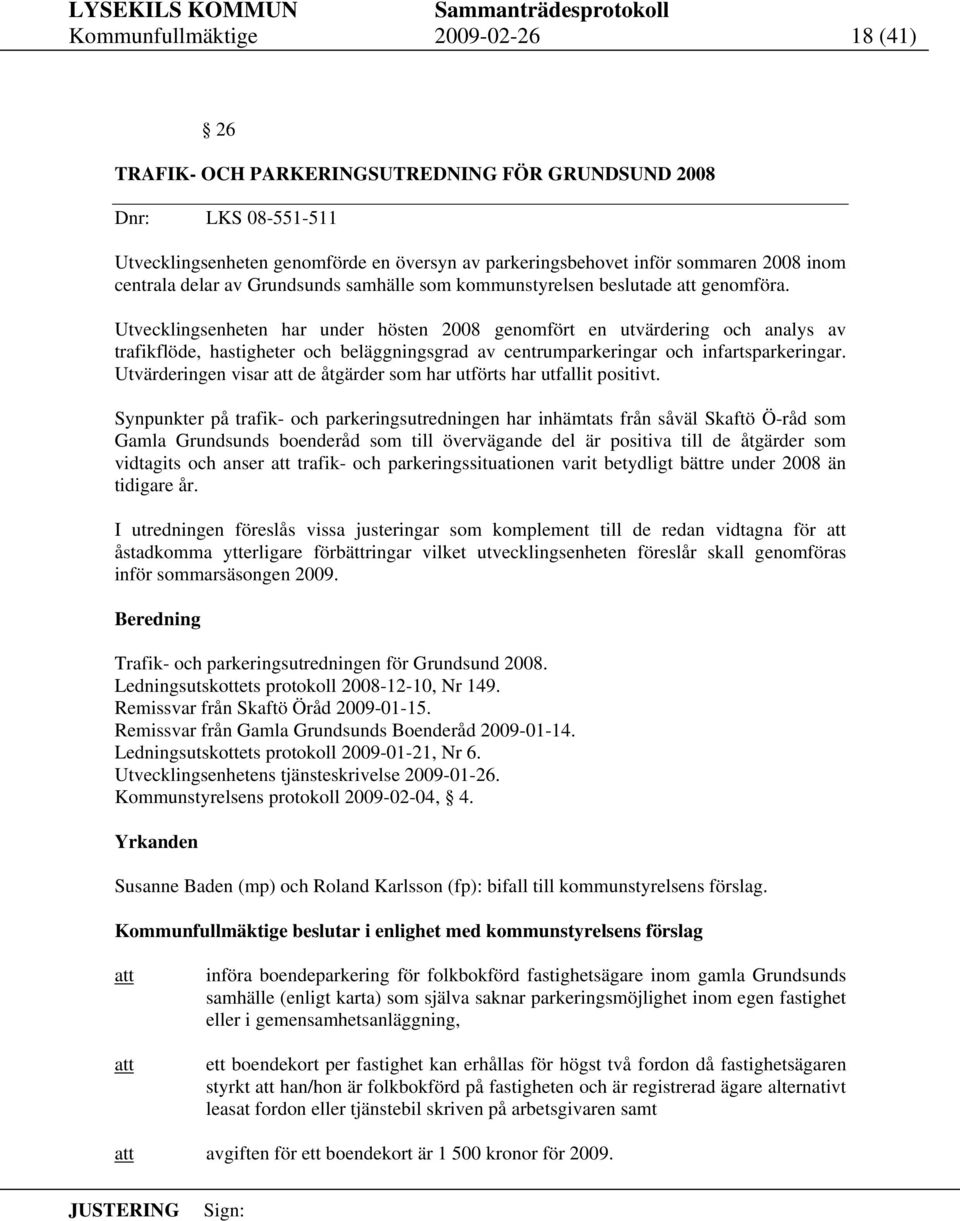 Utvecklingsenheten har under hösten 2008 genomfört en utvärdering och analys av trafikflöde, hastigheter och beläggningsgrad av centrumparkeringar och infartsparkeringar.