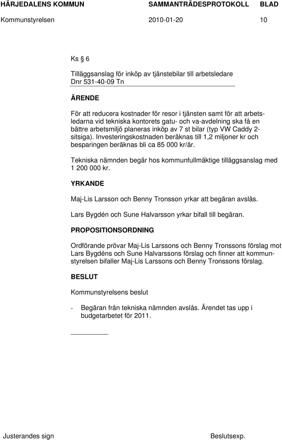 Investeringskostnaden beräknas till 1,2 miljoner kr och besparingen beräknas bli ca 85 000 kr/år. Tekniska nämnden begär hos kommunfullmäktige tilläggsanslag med 1 200 000 kr.