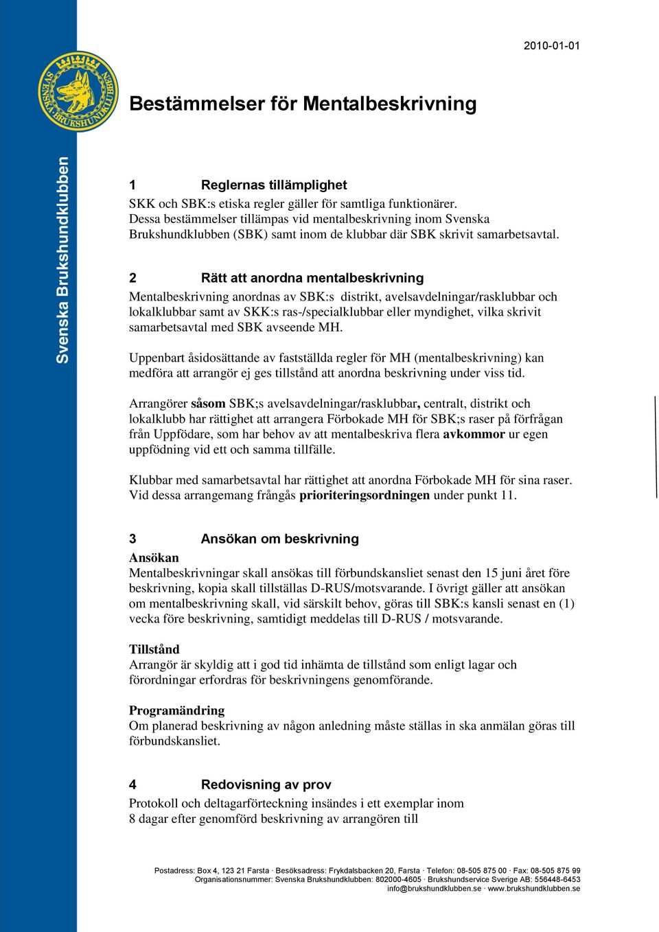 2 Rätt att anordna mentalbeskrivning Mentalbeskrivning anordnas av SBK:s distrikt, avelsavdelningar/rasklubbar och lokalklubbar samt av SKK:s ras-/specialklubbar eller myndighet, vilka skrivit