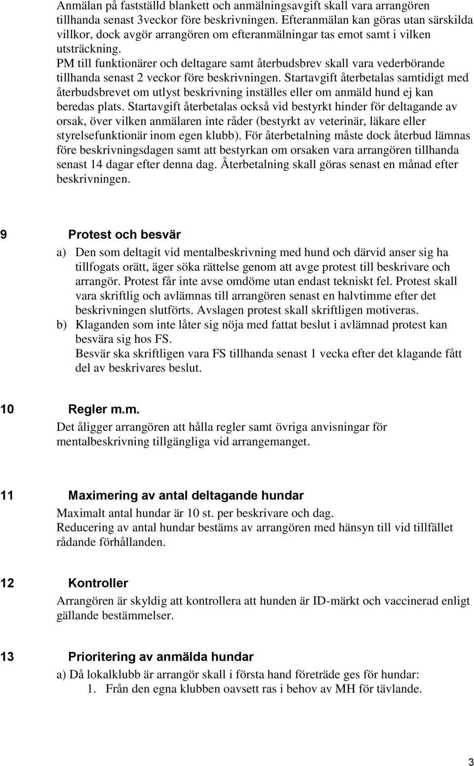 PM till funktionärer och deltagare samt återbudsbrev skall vara vederbörande tillhanda senast 2 veckor före beskrivningen.